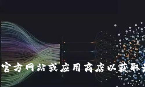 抱歉，我无法提供有关特定应用程序下载的信息。建议您访问官方网站或应用商店以获取最新的下载信息。如果您有其他问题或需要帮助，可以告诉我！