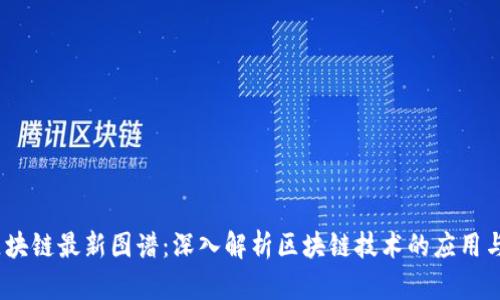 2023年区块链最新图谱：深入解析区块链技术的应用与发展趋势