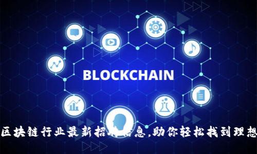 株洲区块链行业最新招聘信息，助你轻松找到理想工作