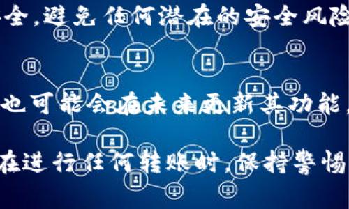 在讨论tpWallet是否可以将币安链(Binance Smart Chain)的资产转移到OK链(OKEx Chain)时，理解跨链转账的概念非常重要。随着区块链技术的发展，各种链之间的互通性成为了一个热门话题。tpWallet作为一个多链数字货币钱包，旨在为用户提供便捷的资产管理服务。但是，具体的跨链操作需要借助某些技术手段。

一、tpWallet简介
tpWallet是一款支持多种公链和数字资产的钱包应用。它的目标是为用户提供安全、简单的数字资产管理体验。用户可以在tpWallet中轻松管理来自不同链上的资产，如币安链、以太坊、波卡等。其用户友好的界面使得新手用户也能够快速上手。

二、币安链与OK链的介绍
币安链是由币安交易所推出的一条公链，主要用于支持币安生态中的各种金融服务。它的特点是高速、低手续费，适合进行各种数字资产的交易。

OK链是由OKEx交易所推出的一条公链，旨在为去中心化金融(DeFi)服务提供支持。它同样注重效率和安全，致力于打造一个开放、透明的金融生态环境。

三、跨链转账的概念
跨链转账是指将一种链上的资产转移到另一条链的过程。这通常涉及到中介机制，比如跨链桥、去中心化交易所等。随着区块链技术的不断发展，越来越多的项目和平台开始支持跨链交易，以提高资产的流动性。

四、tpWallet的跨链功能
tpWallet支持多种链的操作，但并不是所有链之间都可以直接进行转账。对于币安链与OK链之间的转账，当前具体的支持情况还需查看最新的钱包更新和官方公告。

如果tpWallet目前还不直接支持币安链与OK链的跨链操作，用户可以考虑通过其他方式进行转账。例如，可以先将币安链的资产转到一个支持两者的中介平台上，然后再从该平台提取到OK链。

五、如何进行跨链转账
如果你希望从币安链转移资产到OK链，可以遵循以下步骤：

ol
    li选择一个支持币安链和OK链的交换平台，比如去中心化交易所。/li
    li将你的币安链资产转入该平台，通常需要连接钱包并确认交易。/li
    li在平台上选择将币安链资产兑换为OK链的资产。/li
    li完成兑换后，将获取的资产提取到你的OK链钱包中。/li
/ol

六、安全性考虑
在进行任何跨链操作时，安全性始终是首要考虑因素。选择信誉良好的平台进行资产交换是非常重要的。此外，用户应确保自己的钱包信息和私钥安全，避免任何潜在的安全风险。

七、未来的展望
区块链技术正迅速发展。未来，跨链技术将会更加普及和完善。随着更多的项目参与跨链技术，用户将享受到更便捷、安全的资产转移体验。tpWallet也可能会在未来更新其功能，以支持更多元化的跨链操作。

总之，tpWallet是否能实现币安链到OK链的转账，取决于其是否具备支持这样的跨链功能。如果没有直接支持，用户也可以通过中介平台进行转账。在进行任何转账时，保持警惕，并选择信任的平台进行交易。